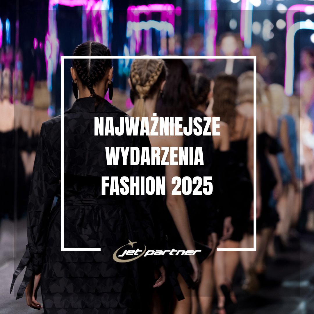 Najważniejsze wydarzenia Fashion 2025: Podróżuj z Jet Partner prywatnym samolotem