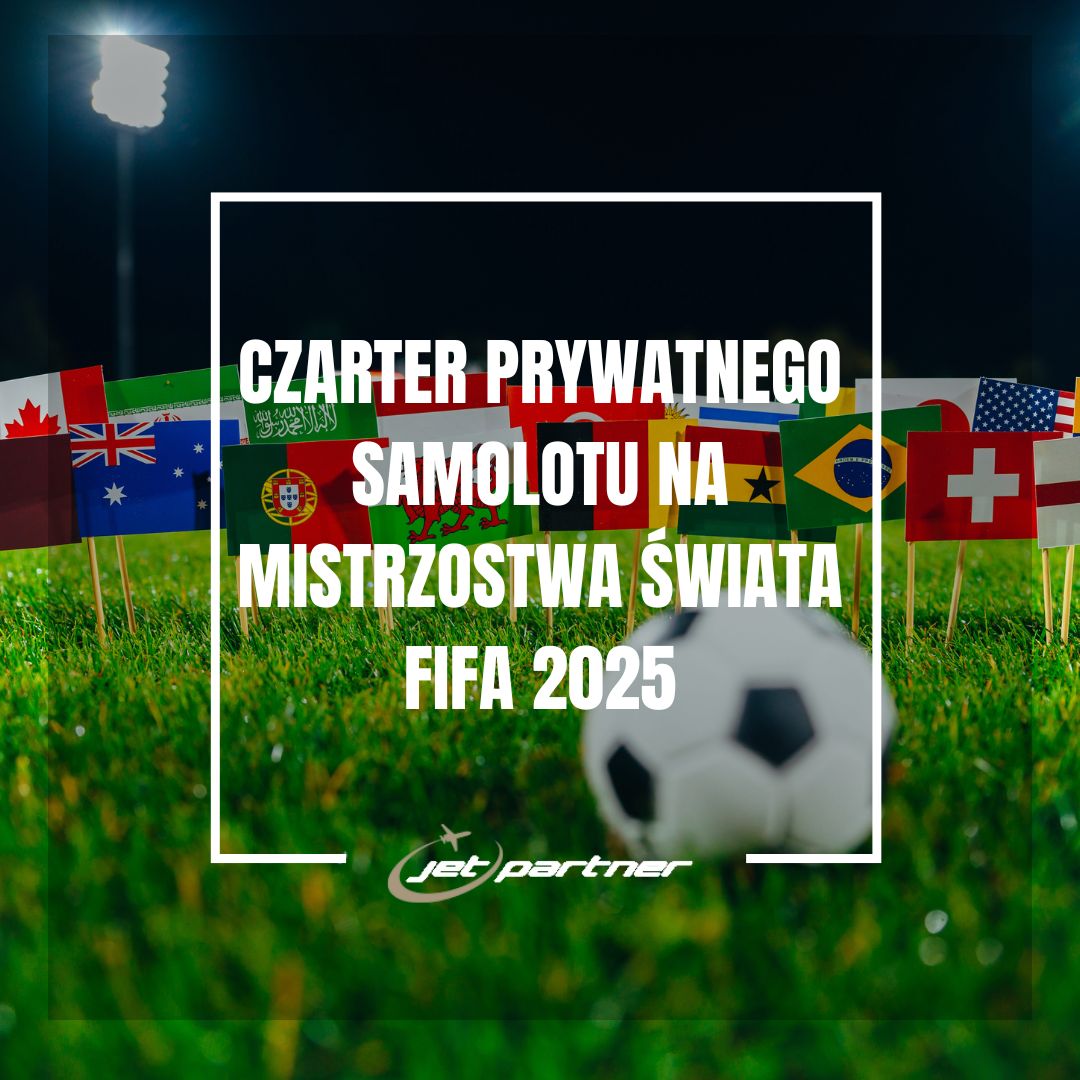 Mistrzostwa Świata FIFA 2025: Czarter Prywatnego Samolotu z Jetpartner.pl